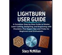 Stacy McMillan LightBurn User Guide (Tascabile) From Setup to Mastery