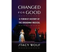 Changed for Good: A Feminist History of the Broadway Musical