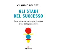 Gli stadi del successo. Come portare e mantenere l'impresa al top della prestazione