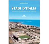 Stadi d'Italia. La storia del calcio italiano attraverso i suoi templi. Ediz. illustrata