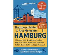 Stadtgeschichten & Aha-Momente: Hamburg: 15 humorvolle Anekdoten, kuriose Fakten & kleine Abenteuer zwischen Hafen, Reeperbahn und Speicherstadt