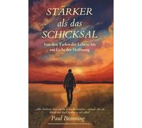 Stärker als das Schicksal - Von den Tiefen des Lebens bis ans Licht der Hoffnung
