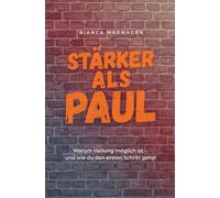 Stärker als Paul: Warum Heilung möglich ist - und wie du den ersten Schritt gehst