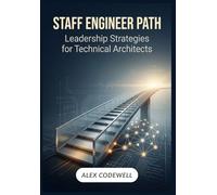 Staff Engineer Path: Leadership Strategies for Technical Architects