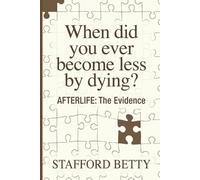 Stafford Betty When Did You Ever Become Less By Dying? AFTERLIFE (Tascabile)