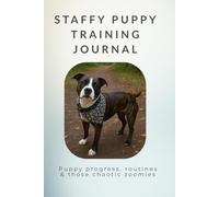 Staffy Puppy Training Journal: Track training, routines, behaviour and progress during your puppy’s first year