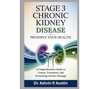 Stage 3 Chronic Kidney Disease: Preserve Your Health: A Comprehensive Guide to Causes, Treatment, and Preventing Further Damage