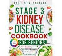 Stage 3 Kidney Disease Cookbook for Seniors: Science-Backed Kidney Renewal Recipes: Boost Energy, Safeguard Kidney Health, and Support Aging Gracefully in the Elderly.