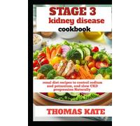 STAGE 3 KIDNEY DISEASE COOKBOOK: Renal Diet Recipes to Control Sodium and Potassium, and Slow CKD Progression Naturally