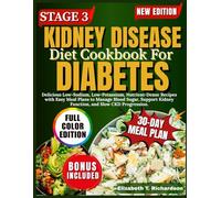 Stage 3 Kidney Disease Diet Cookbook For Diabetes: Delicious Low-Sodium, Low-Potassium, Nutrient-Dense Recipes with Easy Meal Plans to Manage Blood ... Kidney Function, and Slow CKD Progression.