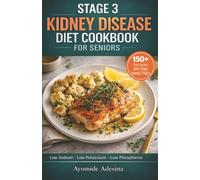 Stage 3 Kidney Disease Diet Cookbook for Seniors: 150+ Easy Low-Sodium, Low-Potassium Recipes for Seniors Managing Stage 3 CKD, Diabetes, or High Blood Pressure - with a 60-Day Renal Meal Plan