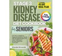 Stage 3 Kidney Disease Diet Cookbook for Seniors: Eat with Confidence Supporting Kidney Health with Simple Recipes and Clear Guidance - 49 Day Meal Plan | Full Color