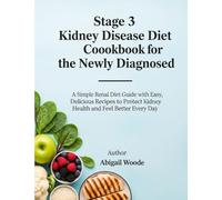 Stage 3 Kidney Disease Diet Cookbook for the Newly Diagnosed: A Simple Renal Diet Guide with Easy, Delicious Recipes to Protect Kidney Health and Feel Better Every Day