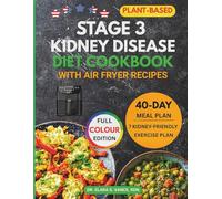 Stage 3 Kidney Disease Diet Cookbook with Air Fryer Recipes: Easy, Healthy, with Delicious Plant-Based Meals and a 40-Day Meal Plan Low in Sodium, Potassium, and Phosphorus to Manage CKD