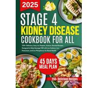 Stage 4 Kidney Disease Diet Cookbook for all: 250+ Delicious, Easy-to-Prepare, Science-Backed Recipes Designed to Help Manage CKD with Low Sodium, Low Potassium, and Low Phosphorus for Renal Health