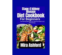 Stage 4 kidney disease diet cookbook for beginners: Nourishing Recipes for Optimal Health and Well-Being