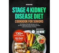 Stage 4 Kidney Disease Diet Cookbook for Seniors: 130 Kidney-Friendly Recipes with a 35-Day Meal Plan and Practical Grocery Lists for Everyday Cooking