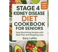 STAGE 4 KIDNEY DISEASE DIET COOKBOOK FOR SENIORS: Easy Nourishing Recipes with Meal Plan and Shopping Lists