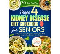 Stage 4 Kidney Disease Diet Cookbook for Seniors: Simple, Senior-Friendly Recipes and a 30-Day Meal Plan to Help Manage Potassium, Phosphorus, and Sodium