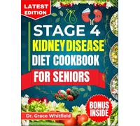 STAGE 4 KIDNEY DISEASE DIET COOKBOOK FOR SENIORS: The Comprehensive nutrition guide with Quick and easy low-sodium, potassium, and phosphorus recipes for People with CKD