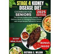 STAGE 4 KIDNEY DISEASE DIET COOKBOOK FOR SENIORS: The Ultimate Guide to Easy, Healthy and Delicious Meals for Managing Kidney Disease with Simple Recipes Tailored for Seniors