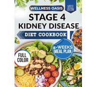 Stage 4 Kidney Disease Diet Cookbook: Low-Sodium, High Flavor Recipes and Proven 4-Week Meal Plans to Manage CKD Progression and Enhance Your Wellbeing