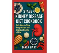 Stage 4 Kidney Disease Diet Cookbook: Nutrition to Slow Progression and Improve Quality of Life