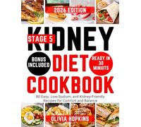 Stage 5 Kidney Diet Cookbook: 80 Easy, Low-Sodium, and Kidney-Friendly Recipes for Comfort and Balance