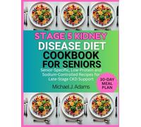 STAGE 5 KIDNEY DISEASE DIET COOKBOOK FOR SENIORS: Senior-specific, Low-Protein and Sodium-Controlled Recipes for Late-Stage CKD Support