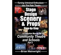 Stage Design Scenery & Props Step-by-Step: A Complete Manual for Community Theatre & Schools Part 2