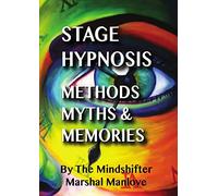 Stage Hypnosis - Methods, Myths & Memories: The Mindshifter - Marshal Manlove