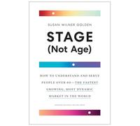Stage (Not Age): How to Understand and Serve People over 60--the Fastest Growing, Most Dynamic Market in the World