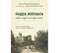 Staggia millenaria dalle origini ai tempi nostri. Fatti storici intorno al castello, al paese e ai cittadini di Staggia Senese