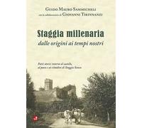 Staggia millenaria dalle origini ai tempi nostri. Fatti storici intorno al castello, al paese e ai cittadini di Staggia Senese