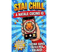 STAI CHILL, A NATALE CUCINO IO: Cucina super facile per ragazzi. Ricette a colori da 5 ingredienti, 10 euro, 20 minuti per imparare a cucinare da soli.