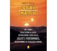 Stai Keto: il risveglio della forza. Come, quando e perché entrare in chetosi per migliorare a ogni livello salute e performance rispettando la fisiologia umana