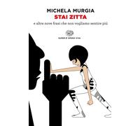 Stai zitta e altre nove frasi che non vogliamo sentire più