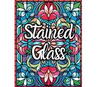 Stained Glass: A Coloring Book Featuring 70 Illustrations Inspired by the Artistry of Glass Fragments, Oriental Elegance, and Floral Patterns. Perfect for Stress Relief and Relaxation.