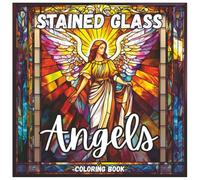 Stained Glass Angels Beautiful Coloring Book For Relaxation: A Serene Collection of Angelic Designs in Stained Glass Style to Soothe the Soul and Inspire Creativity