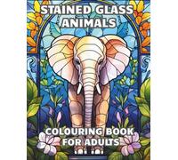 Stained Glass Animals: A Beautiful Colouring Book for Adults with Intricate Animal Designs and Floral Patterns, 50 Unique pages