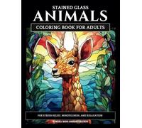 Stained Glass Animals: A Coloring Book for Adults with High-quality Animal Glass Art for Stress Relief, Mindfulness, and Relaxation