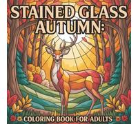 Stained Glass Autumn Coloring Book: Beautiful Fall-Inspired Designs for Adults, Teens & Relaxing Creative Time
