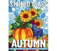 Stained Glass Autumn Coloring Book: Cute Pumpkin Coloring Pages Featuring Cozy Fall Scenes, Playful Patterns and Sweet Autumn Designs for Adults to Enjoy