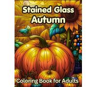 Stained Glass Autumn Coloring Book for Adults: 50 Cozy Fall Scenes: Featuring Pumpkins, Autumn Trees & Blooming Nature Patterns