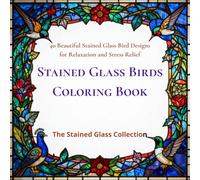 Stained Glass Birds Coloring Book: 40 Beautiful Stained Glass Bird Designs for Relaxation and Stress Relief