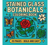Stained Glass Botanicals Coloring Book: Roses, Lilies, Orchids, Cactus & Succulents: Simple Stained Glass Floral Designs for Relaxing Coloring