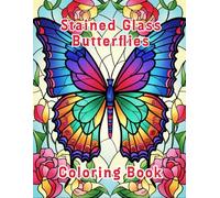 Stained Glass Butterflies Coloring Book: Beautiful Butterfly Designs in Stained Glass Style for Relaxation and Creativity | Stress-Relief Coloring Pages for Teens and Adults