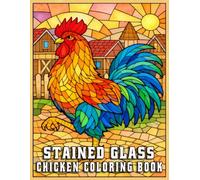 Stained Glass Chicken Coloring Book: Relaxing Farm-Inspired Designs for Mindfulness, Creativity, and Stress Relief