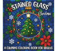 Stained Glass Christmas: A Calming Coloring Book for Adults: 60 Festive Designs Featuring Reindeer, Santa, Christmas Trees, Ornaments & Winter Scenes for Relaxation and Mindful Joy