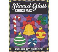 Stained Glass Christmas Color By Number: A Holiday-Themed Color by Number Coloring Book Featuring Stained Glass Style Christmas Designs for Relaxation and Festive Joy